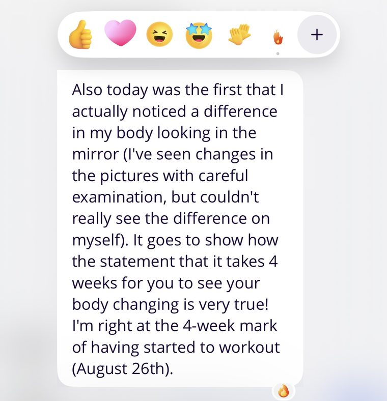 Client message: Today was the first that I actually noticed a difference in my body looking in the mirror. I'm right at the 4-week mark.