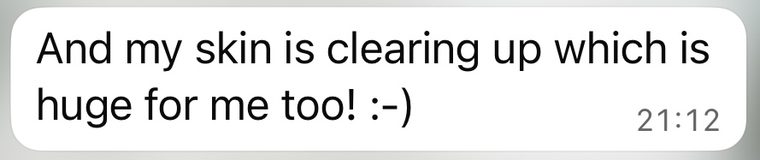 Client message: And my skin is clearing up which is huge for me too!